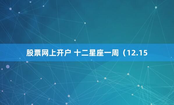 股票网上开户 十二星座一周（12.15
