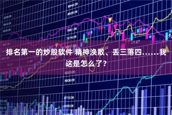 排名第一的炒股软件 精神涣散、丢三落四……我这是怎么了？